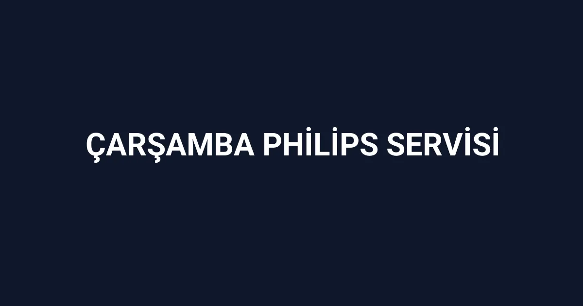 Çarşamba Philips Servisi